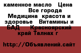 каменное масло › Цена ­ 20 - Все города Медицина, красота и здоровье » Витамины и БАД   . Красноярский край,Талнах г.